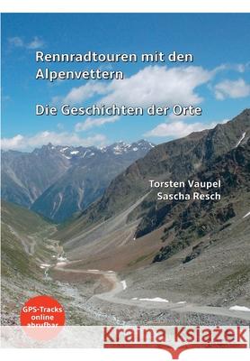 Rennradtouren mit den Alpenvettern: Die Geschichten der Orte Sascha Resch Torsten Vaupel 9783347117846 Tredition Gmbh