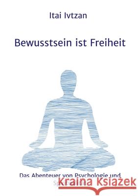 Bewusstsein ist Freiheit: Das Abenteuer von Psychologie und Spiritualität Ivtzan, Itai 9783347117938 Tredition Gmbh