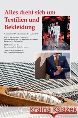 Alles dreht sich um Textilien und Bekleidung: Geschichte und Geschichten aus der textilen Welt Silke Kruse Udo Kruse 9783347118287