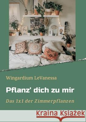 Pflanz' dich zu mir: Das 1x1 der Zimmerpflanzen Wingardium Levanessa 9783347128927 Tredition Gmbh