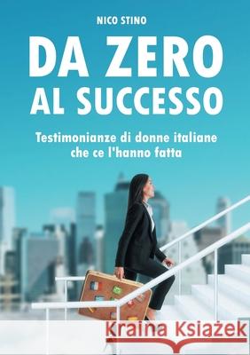 Da zero al successo: Testimonianze di donne italiane che ce l'hanno fatta Nico Stino 9783347130036 Tredition Gmbh
