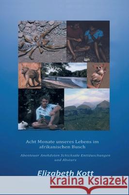 Acht Monate unseres Lebens im afrikanischen Busch: Abenteuer * Anekdoten * Schicksale * Enttäuschungen und Absturz Kott, Elizabeth 9783347131200