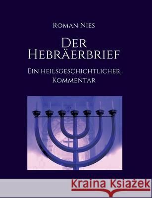 Der Hebräerbrief - Ein heilsgeschichtlicher Kommentar: Ein heilsgeschichtlicher Kommentar Nies, Roman 9783347131330 Tredition Gmbh