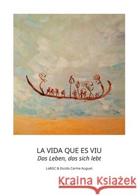 LA VIDA QUE ES VIU - Das Leben, das sich lebt: LaBGC & Escola Carme Auguet Labgc                                    Labgc Labgc Labgc Un 9783347131392 Tredition Gmbh