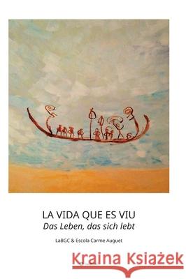 LA VIDA QUE ES VIU - Das Leben, das sich lebt: LaBGC & Escola Carme Auguet Labgc                                    Labgc Labgc Labgc Un 9783347131408 Tredition Gmbh