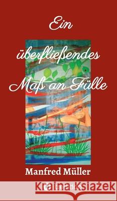 Ein überfließendes Maß an Fülle Müller, Manfred 9783347131521 Tredition Gmbh