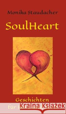 SoulHeart Stories: Geschichten für Herz und Seele Staudacher, Monika 9783347133938