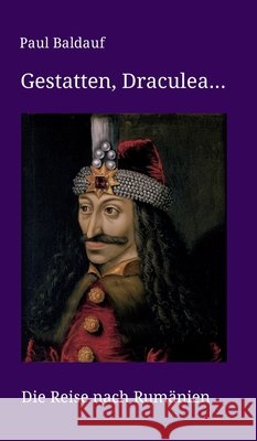 Gestatten, Draculea: Die Reise nach Rumänien Baldauf, Paul 9783347134546