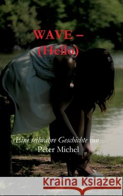 Wave - (Hello): Eine teilwahre Geschichte Peter Michel 9783347135338