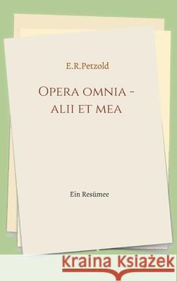 Opera omnia - alii et mea: Ein Resümee Petzold, Ernst 9783347136946