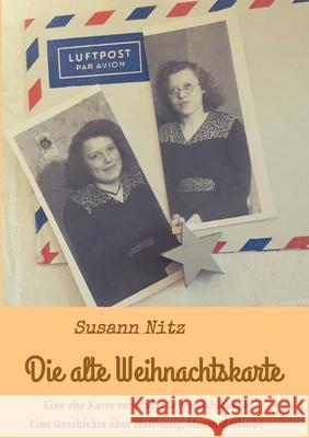 Die alte Weihnachtskarte: Eine alte Weihnachtskarte verbindet Lebensschicksale miteinander - eine Geschichte über Hoffnung, Mut und Glaube Nitz, Susann 9783347138001