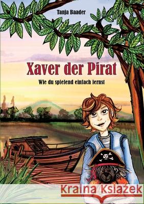 Xaver der Pirat: wie du spielend einfach lernst Tanja Baader 9783347139015