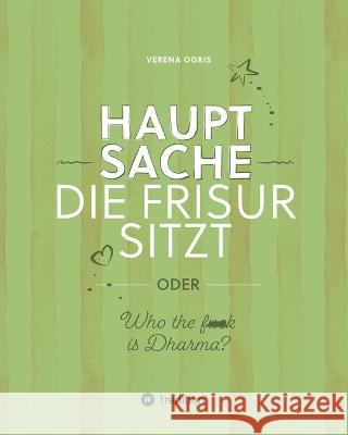 Hauptsache die Frisur sitzt: oder Who the f*** ist Dharma? Verena Ogris 9783347139237 Tredition Gmbh