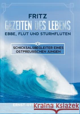 Fritz - Gezeiten des Lebens - Ebbe, Flut und Sturmfluten: Schicksalsbegleiter eines ostpreußischen Jungen Constantin, Ernst-Otto 9783347139268