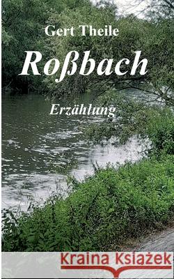 Roßbach: Erzählung Theile, Gert 9783347139633