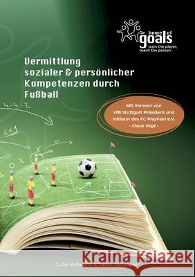 Vermittlung sozialer und persönlicher Kompetenzen durch Fußball: Handbuch Home of Goals Vaihinger, Patric 9783347142220