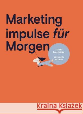 Marketing impulse für Morgen Claudia Brandstätter, Mag.a, Bruckner, Bernadette 9783347142312