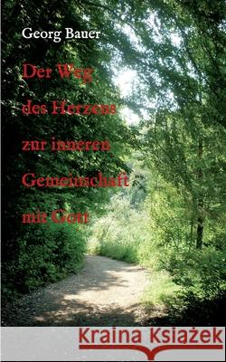 Der Weg des Herzens zur inneren Gemeinschaft mit Gott Georg Bauer 9783347143869