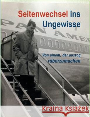 Seitenwechsel ins Ungewisse: Von einem, der auszog rüberzumachen Metzner, Ulrich 9783347144330 Tredition Gmbh