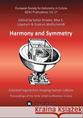 Harmony and Symmetry. Celestial regularities shaping human culture.: Proceedings of the SEAC 2018 Conference in Graz. Edited by Sonja Draxler, Max E. Gudrun Wolfschmidt 9783347146327