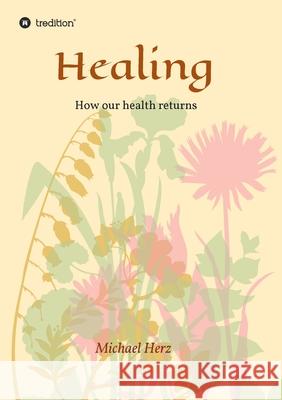 Healing - How our health returns Michael Herz 9783347147492