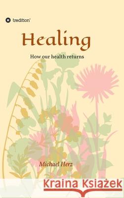 Healing - How our health returns Michael Herz 9783347147508