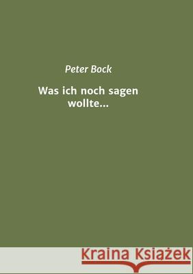 Was ich noch sagen wollte... Peter Bock 9783347147805 Tredition Gmbh