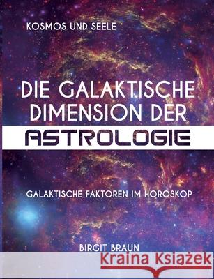 Die galaktische Dimension der Astrologie: Galaktische Faktoren im Horoskop Birgit Braun 9783347149090 Tredition Gmbh