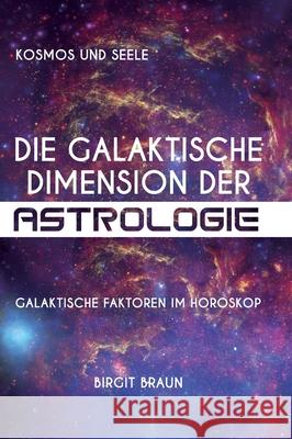 Die galaktische Dimension der Astrologie: Galaktische Faktoren im Horoskop Birgit Braun 9783347149106 Tredition Gmbh