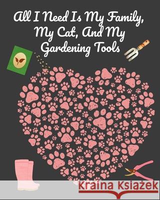 All I Need Is My Family, My Cat, And My Gardening Tools: Comprehensive Garden Notebook with Decorative Garden Record Diary To Write In Garden Plans, M Joy Bloom 9783347153493 Infinityou