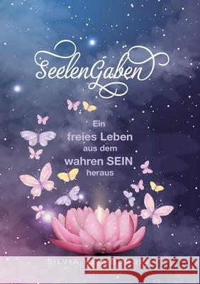 SeelenGaben: Ein freies Leben aus dem wahren SEIN heraus Silvia Heimburger 9783347155879