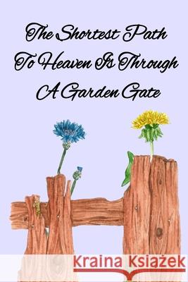 The Shortest Path To Heaven Is Through A Garden Gate: Gardening Gifts For Women Under 20 Dollars - Vegetable Growing Journal - Gardening Planner And L Kathy Maples 9783347158160 Infinityou