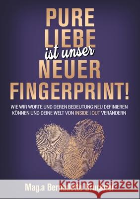 Pure Liebe IST unser neuer Fingerprint! Bernadette Bruckner 9783347158757
