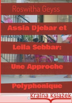 Assia Djebar et Leila Sebbar: Une Approche Polyphonique Roswitha Geyss 9783347159044