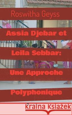 Assia Djebar et Leila Sebbar: Une Approche Polyphonique Roswitha Geyss 9783347159051