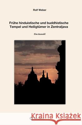 Frühe hinduistische und buddhistische Tempel und Heiligtümer in Zentraljava: Eine Auswahl Weber, Rolf 9783347159730