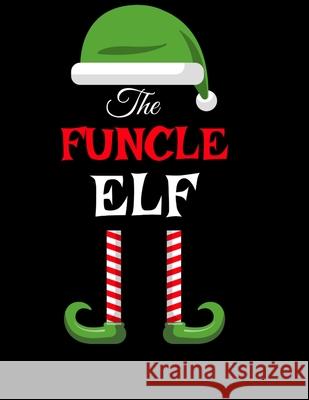 The Funcle Elf: Funny Sayings Christmas Journal & Composition Notebook Gift For Uncle From Niece & Nephew - 8.5x11, 120 Pages - The Sa Spice, Sugar 9783347160354 Infinityou