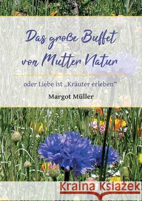 Das große Buffet von Mutter Natur: oder Liebe ist Kräuter erleben Müller, Margot 9783347160750