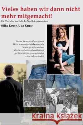 Vieles haben wir dann nicht mehr mitgemacht: Die 50er-Jahre aus Sicht der Nachkriegsgeneration Silke Kruse Udo Kruse 9783347161344