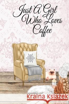 Just A Girl Who Loves Coffee: Coffee Lover Daily & Monthly Notebook Journal To Write In Goals, Priorities, To-Do List, Tasks, Schedule, Contacts, Id Vanilla Bean 9783347161863 Infinityou