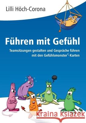 Führen mit Gefühl: Teamsitzungen gestalten und Gespräche führen mit den Gefühlsmonster(R)-Karten Höch-Corona, LILLI 9783347162457 Tredition Gmbh