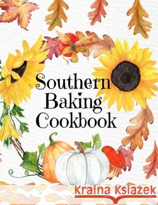 Southern Baking Cookbook: Blank Recipe Journal To Write In Seasonal Fall Recipes From The South - Cute Fall Cover With Sunflowers, Leaves, Pumpk Maple Harvest 9783347164383 Infinityou
