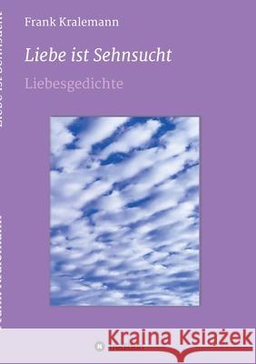 Liebe ist Sehnsucht: Liebesgedichte Frank Kralemann 9783347164635 Tredition Gmbh