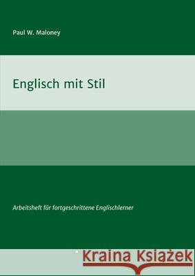 Englisch mit Stil: Arbeitsheft für fortgeschrittene Englischlerner Maloney, Paul W. 9783347165373