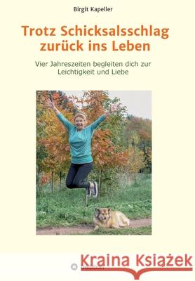 Trotz Schicksalsschlag zurück ins Leben: Vier Jahreszeiten begleiten dich zur Leichtigkeit und Liebe Kapeller, Birgit 9783347168725