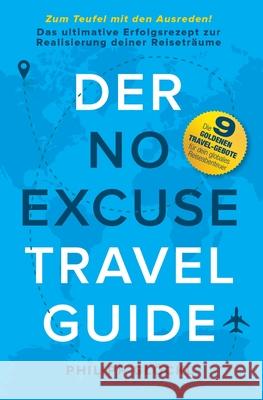 Der NO EXCUSE Travel Guide: Zum Teufel mit den Ausreden! Das ultimative Erfolgsrezept zur Realisierung deiner Reiseträume Glöckl, Philipp 9783347169470 Tredition Gmbh