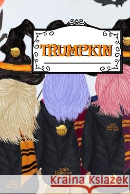 Trumpkin: Make Halloween Great Again Journal Notebook To Write In Daily To Do Lists, Humor, Jokes, Notes, Creepy Quotes, Stories Corny Husk 9783347170469 Infinityou