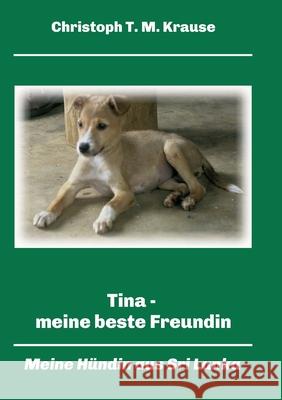 Tina - meine beste Freundin: Meine Hündin aus Sri Lanka Krause, Christoph T. M. 9783347171985 Tredition Gmbh