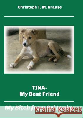 Tina - My Best Friend: My Bitch from Sri Lanka Christoph T. M. Krause 9783347172579 Tredition Gmbh