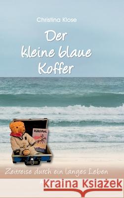 Der kleine blaue Koffer: Autobiografie - Zeitreise durch ein langes Leben Christina Klose 9783347175204 Tredition Gmbh